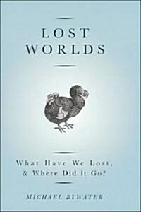 Lost Worlds : What Have We Lost and Where Did it Go? (Paperback, New ed)