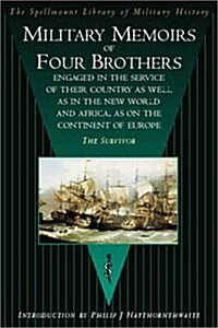Military Memoirs of Four Brothers : Engaged in the Service of Their Country as Well as in the New World and Africa, as on the Continent of Europe: The (Paperback)