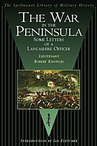 The War in the Peninsula: Some Letters of a Lancashire Officer : The Spellmount Library of Military History (Paperback)