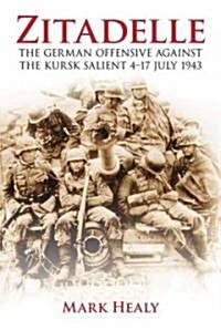 Zitadelle : The German Offensive Against the Kursk Salient 4-17 July 1943 (Hardcover)