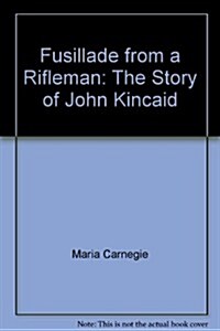 Fusillade from a Rifleman : The Story of John Kincaid (Hardcover)
