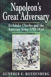 Napoleons Great Adversary : Archduke Charles and the Austrian Army 1792-1814 (Paperback)