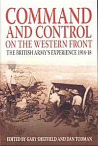Command and Control on the Western Front : The British Armys Experience 1914-18 (Paperback)