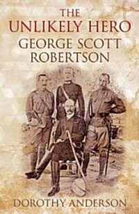 The Unlikely Hero : George Scott Robertson (Hardcover)