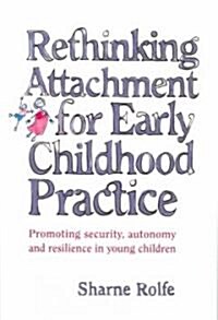 Rethinking Attachment for Early Childhood Practice: Promoting Security, Autonomy and Resilience in Young Children (Paperback)