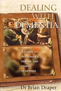 Dealing with Dementia: A Guide to Alzheimers Disease and Other Dementias (Paperback)