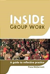 Inside Group Work: A Guide to Reflective Practice (Paperback)