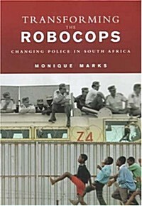 Transforming the Robocops: Changing Police in South Africa (Paperback)