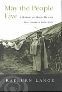 May the People Live: Maori Health Development 1900-1920 (Paperback)