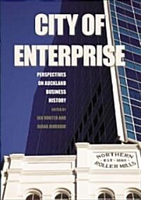 City of Enterprise: Perspectives on Auckland Business History (Hardcover)