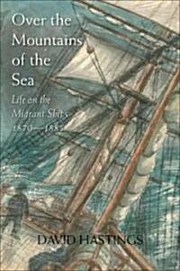 Over the Mountains of the Sea: Life on the Migrant Ships 1870-1885 (Paperback)