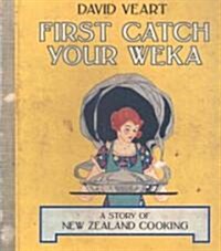First Catch Your Weka: The Story of New Zealand Cooking (Paperback)