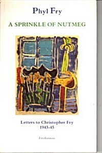 A Sprinkle of Nutmeg : Letters to Christopher Fry, 1943-45 (Paperback)