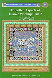 Encyclopedia of Islamic Doctrine 7: Forgotten Aspects of Islamic Worship (Paperback, 2)
