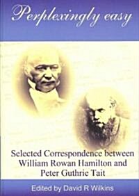 Perplexingly Easy: Selected Correspondence Between William Rowan Hamilton and Peter Guthrie Tait (Paperback)