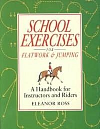 School Exercises for Flatwork and Jumping : A Handbook for Instructors and Riders (Paperback)