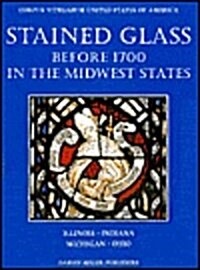 Stained Glass Before 1700 in the Collections of the Midwest States: Illinois, Indiana, Michigan, Ohio (Hardcover)