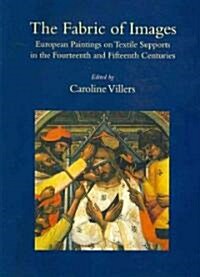 The Fabric of Images: European Paintings on Textile Supports in the Fourteenth and Fifteenth Centuries (Paperback)