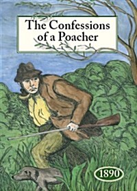 The Confessions of a Poacher 1890 : The Nineteenth Century Reminiscences of an Exponent of the Fine Art of Poaching (Hardcover, New ed of 1890 ed)