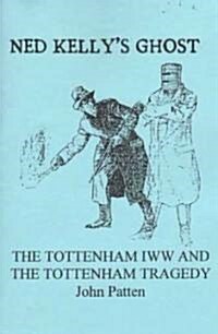 Ned Kellys Ghost: The Tottenham IWW and the Tottenham Tragedy (Paperback)