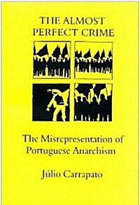 The Almost Perfect Crime: The Misrepresentation of Portuguese Anarchism (Paperback)