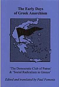 The Early Days of Greek Anarchism: The Democratic Club of Patras & Social Radicalism in Greece (Paperback)