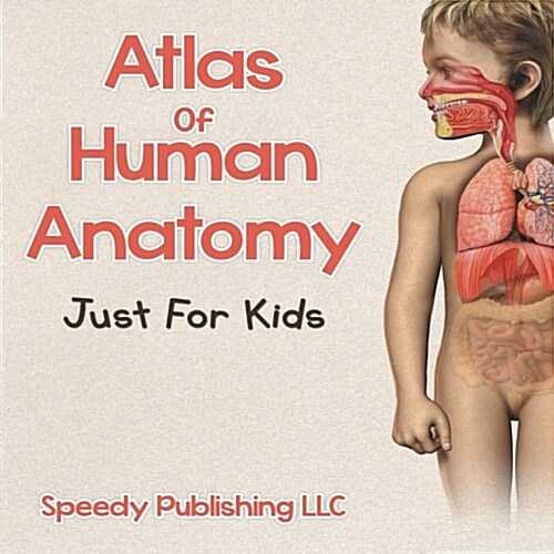 Atlas of Human Anatomy Just for Kids (Paperback)