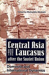 Central Asia and the Caucasus After the Soviet Union: Domestic and International Dynamics (Paperback)