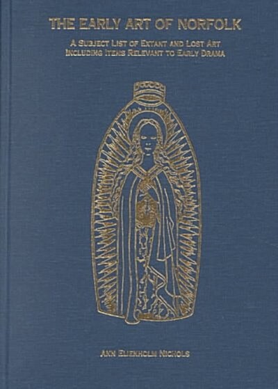 The Early Art of Norfolk: A Subject List of Extant and Lost Art Including Items Relevant to Early Drama (Hardcover)
