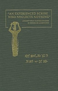 An Experienced Scribe Who Neglects Nothing: Ancient Near Eastern Studies in Honor of Jacob Klein (Hardcover)