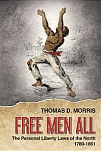 Free Men All: The Personal Liberty Laws of the North 1780-1861 (Paperback)