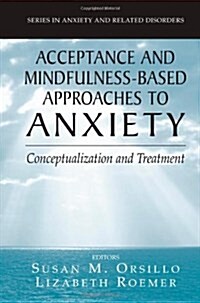 Acceptance- And Mindfulness-Based Approaches to Anxiety: Conceptualization and Treatment (Paperback)