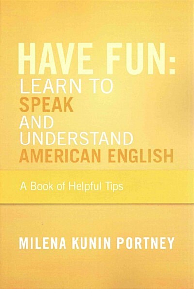 Have Fun: Learn to Speak and Understand American English: Or What You Dont Know Might Hurt You (Paperback)