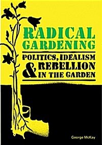 Radical Gardening : Politics, Idealism and Rebellion in the Garden (Paperback)