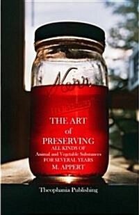 The Art of Preserving: All Kinds of Animal and Vegetable Substances for Several Years (Paperback)