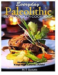 Everyday Paleolithic Slow Cooker Cookbook: Healthy Meals That Keep High Calories (Paperback)