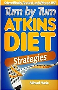 Turn by Turn Atkins Diet Strategies: Scientifically Backed Up Without B.S (Paperback)