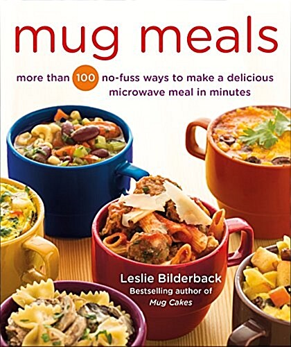 Mug Meals: More Than 100 No-Fuss Ways to Make a Delicious Microwave Meal in Minutes (Paperback)