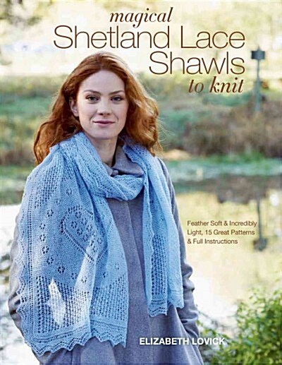 Magical Shetland Lace Shawls to Knit: Feather Soft and Incredibly Light, 15 Great Patterns and Full Instructions (Paperback)