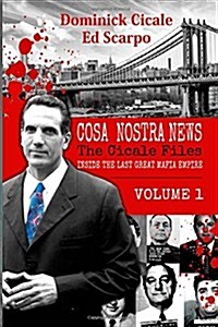 Cosa Nostra News: The Cicale Files, Vol. 1: Inside the Last Great Mafia Empire (Paperback)