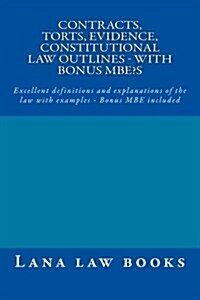 Contracts, Torts, Evidence, Constitutional Law Outlines - With Bonus MBEs: Excellent Definitions and Explanations of the Law with Examples - Bonus MB (Paperback)