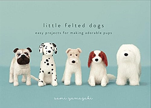 Little Felted Dogs: Easy Projects for Making Adorable Needle Felted Pups (Hardcover)
