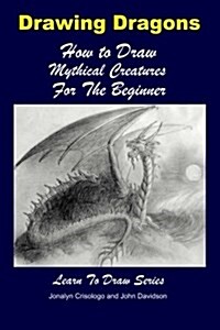Drawing Dragons - How to Draw Mythical Creatures for the Beginner (Paperback)