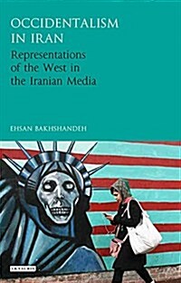 Occidentalism in Iran : Representations of the West in the Iranian Media (Hardcover)