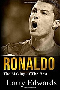 Ronaldo: The Making of the Best Soccer Player in the World. Easy to Read for Kids with Stunning Graphics. All You Need to Know (Paperback)