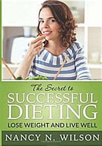 The Secret to Successful Dieting: Lose Weight and Live Well (Paperback)