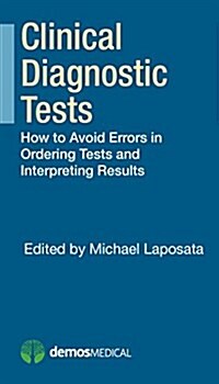 Clinical Diagnostic Tests: How to Avoid Errors in Ordering Tests and Interpreting Results (Paperback)