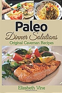 Paleo Dinner Solutions: Original Caveman Recipes (Paperback)