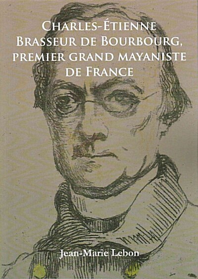 Charles-etienne Brasseur De Bourbourg, Premier Grand Mayaniste De France (Paperback)