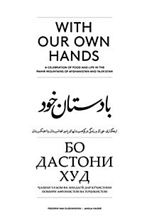 With Our Own Hands: A Celebration of Food and Life in the Pamir Mountains of Afghanistan and Tadjikistan (Paperback)